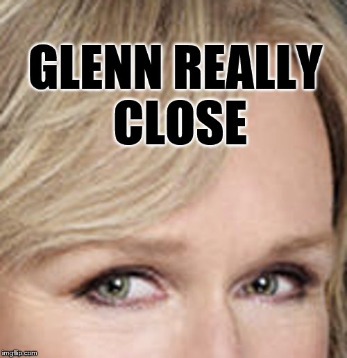 GLENN REALLY CLOSE | made w/ Imgflip meme maker