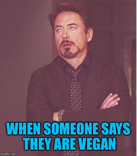 Face You Make Robert Downey Jr Meme | WHEN SOMEONE SAYS THEY ARE VEGAN | image tagged in memes,face you make robert downey jr | made w/ Imgflip meme maker