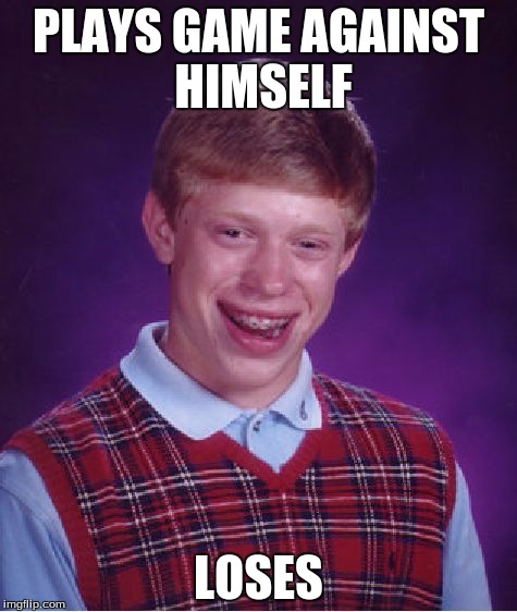 Bad Luck Brian Meme | PLAYS GAME AGAINST HIMSELF; LOSES | image tagged in memes,bad luck brian | made w/ Imgflip meme maker