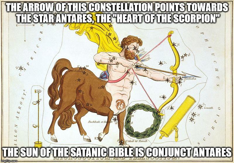 THE ARROW OF THIS CONSTELLATION POINTS TOWARDS THE STAR ANTARES, THE "HEART OF THE SCORPION"; THE SUN OF THE SATANIC BIBLE IS CONJUNCT ANTARES | made w/ Imgflip meme maker