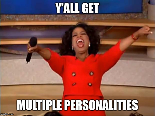 Oprah You Get A Meme | Y'ALL GET MULTIPLE PERSONALITIES | image tagged in memes,oprah you get a | made w/ Imgflip meme maker