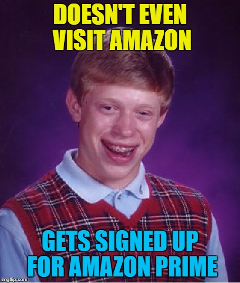 Bad Luck Brian Meme | DOESN'T EVEN VISIT AMAZON GETS SIGNED UP FOR AMAZON PRIME | image tagged in memes,bad luck brian | made w/ Imgflip meme maker