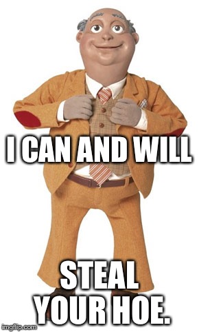 Lazy Town Mayor | I CAN AND WILL; STEAL YOUR HOE. | image tagged in funny,lazy town | made w/ Imgflip meme maker