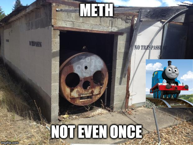 Creepy Dead Train Face | METH; NOT EVEN ONCE | image tagged in creepy dead train face | made w/ Imgflip meme maker