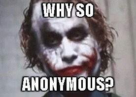 Seriously, why are people doing so many anonymous memes? Most of them ain't even controversial! | WHY SO; ANONYMOUS? | image tagged in joker is not amused,memes | made w/ Imgflip meme maker