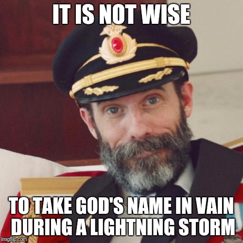 Captain Obvious | IT IS NOT WISE; TO TAKE GOD'S NAME IN VAIN DURING A LIGHTNING STORM | image tagged in captain obvious | made w/ Imgflip meme maker