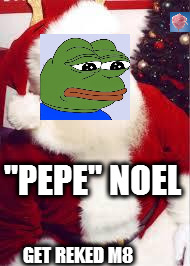 santa 1 | ''PEPE'' NOEL; GET REKED M8 | image tagged in santa 1 | made w/ Imgflip meme maker