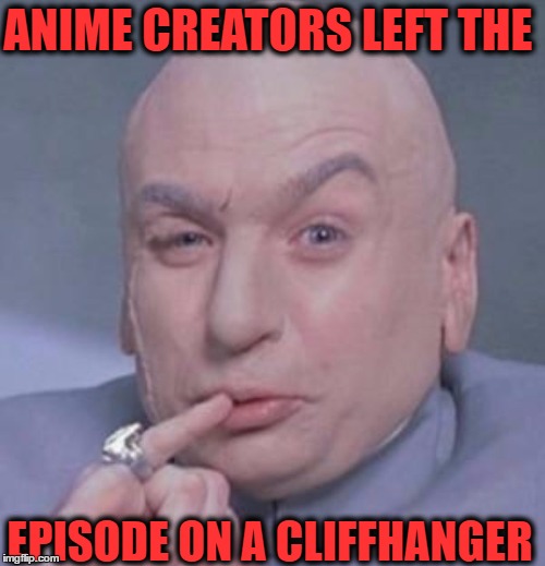 austin powers dr evil | ANIME CREATORS LEFT THE; EPISODE ON A CLIFFHANGER | image tagged in austin powers dr evil | made w/ Imgflip meme maker