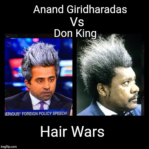 Hair Wars | Anand Giridharadas; Vs; Don King; Hair Wars | image tagged in anand giridharadas,don king,donald trumph hair,hair wars | made w/ Imgflip meme maker