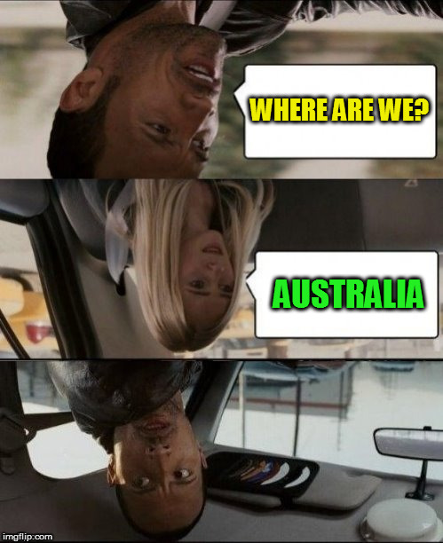 The Rock Driving Upside down | WHERE ARE WE? AUSTRALIA | image tagged in the rock driving upside down | made w/ Imgflip meme maker