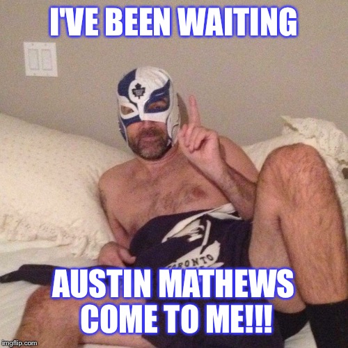 Toronto | I'VE BEEN WAITING; AUSTIN MATHEWS COME TO ME!!! | image tagged in hockey,toronto maple leafs | made w/ Imgflip meme maker
