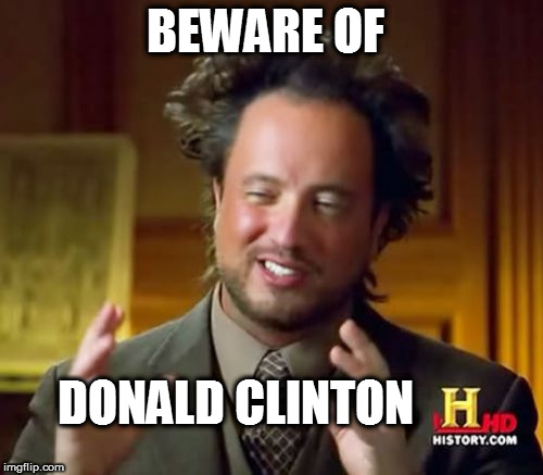 Ancient Aliens Meme | BEWARE OF DONALD CLINTON | image tagged in memes,ancient aliens | made w/ Imgflip meme maker