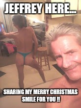 craigslist casual encounters... | JEFFREY HERE... SHARING MY MERRY CHRISTMAS SMILE FOR YOU !! | image tagged in craigslist casual encounters | made w/ Imgflip meme maker