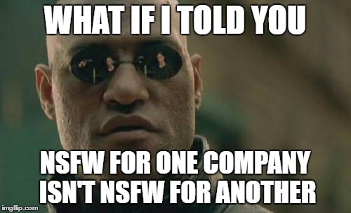 Matrix Morpheus Meme | WHAT IF I TOLD YOU NSFW FOR ONE COMPANY ISN'T NSFW FOR ANOTHER | image tagged in memes,matrix morpheus | made w/ Imgflip meme maker