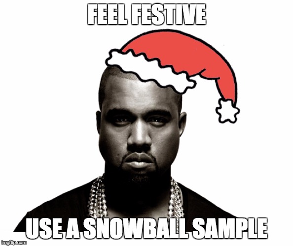 FEEL FESTIVE; USE A SNOWBALL SAMPLE | image tagged in feel festive | made w/ Imgflip meme maker