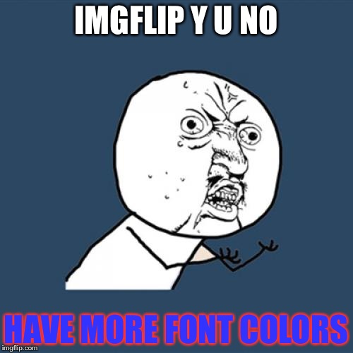 Y U No | IMGFLIP Y U NO; HAVE MORE FONT COLORS | image tagged in memes,y u no | made w/ Imgflip meme maker