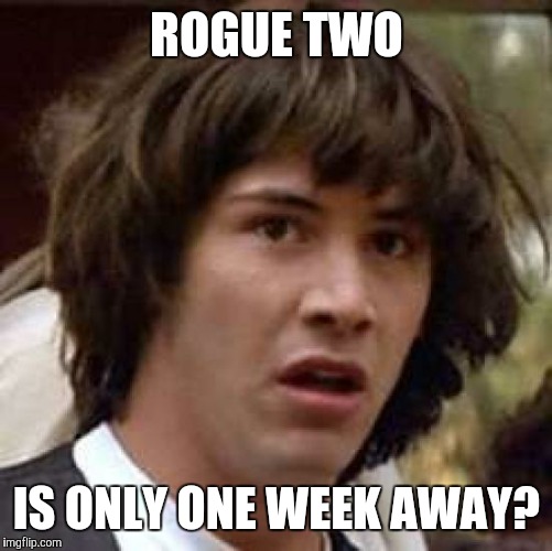 Conspiracy Keanu Meme | ROGUE TWO IS ONLY ONE WEEK AWAY? | image tagged in memes,conspiracy keanu | made w/ Imgflip meme maker