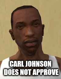 CJ meme | CARL JOHNSON DOES NOT APPROVE | image tagged in gta | made w/ Imgflip meme maker