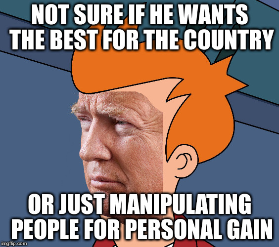 A loud Trump in the Oval Office | NOT SURE IF HE WANTS THE BEST FOR THE COUNTRY; OR JUST MANIPULATING PEOPLE FOR PERSONAL GAIN | image tagged in trump,president,dictator,patriot,election | made w/ Imgflip meme maker
