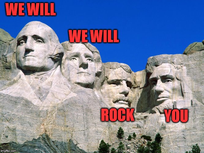 WE WILL; WE WILL; YOU; ROCK | image tagged in mount rushmore | made w/ Imgflip meme maker