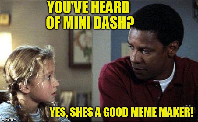 YOU'VE HEARD OF MINI DASH? YES, SHES A GOOD MEME MAKER! | made w/ Imgflip meme maker