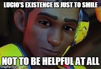 The Existence of Lucio | LUCIO'S EXISTENCE IS JUST TO SMILE; NOT TO BE HELPFUL AT ALL | image tagged in lucio's face,smile,overwatch memes,memes,funny | made w/ Imgflip meme maker