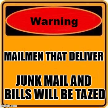 Warning Sign Meme | MAILMEN THAT DELIVER; JUNK MAIL AND BILLS WILL BE TAZED | image tagged in memes,warning sign | made w/ Imgflip meme maker