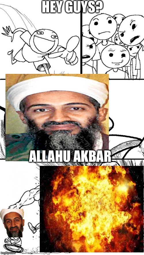 A normal day in the meme world | HEY GUYS? ALLAHU AKBAR | image tagged in memes,hey internet | made w/ Imgflip meme maker