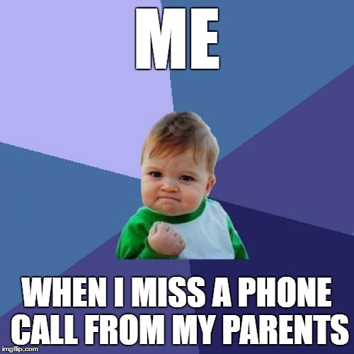 Success Kid Meme | ME WHEN I MISS A PHONE CALL FROM MY PARENTS | image tagged in memes,success kid | made w/ Imgflip meme maker