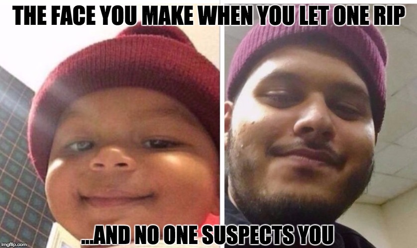 THE FACE YOU MAKE WHEN YOU LET ONE RIP; ...AND NO ONE SUSPECTS YOU | image tagged in fartface,funny memes,funny,fart,farts,ghetto | made w/ Imgflip meme maker