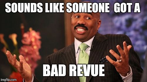 Steve Harvey Meme | SOUNDS LIKE SOMEONE  GOT A BAD REVUE | image tagged in memes,steve harvey | made w/ Imgflip meme maker