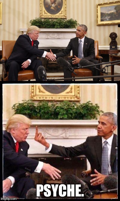 PSYCHE! | PSYCHE. | image tagged in obama,trump | made w/ Imgflip meme maker