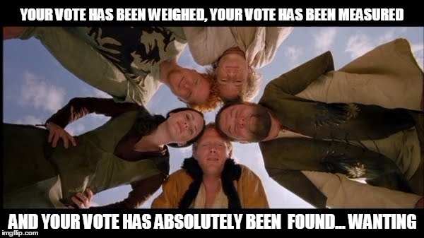 Knight's Votes Tale | YOUR VOTE HAS BEEN WEIGHED, YOUR VOTE HAS BEEN MEASURED; AND YOUR VOTE HAS ABSOLUTELY BEEN  FOUND... WANTING | image tagged in loser,knights,want,vote | made w/ Imgflip meme maker