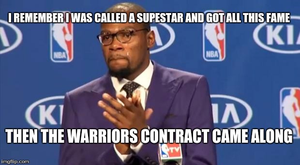You The Real MVP | I REMEMBER I WAS CALLED A SUPESTAR AND GOT ALL THIS FAME; THEN THE WARRIORS CONTRACT CAME ALONG | image tagged in memes,you the real mvp | made w/ Imgflip meme maker