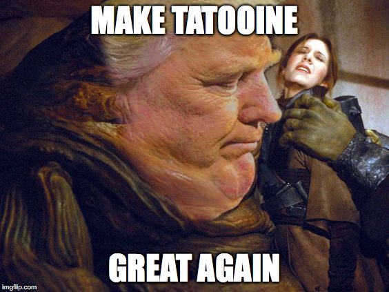 Trump said he wasn't a fan of that image of him with the double chin being spread around. Well... | MAKE TATOOINE; GREAT AGAIN | image tagged in donald trump,double chin,jabba the hutt,star wars,not my president | made w/ Imgflip meme maker