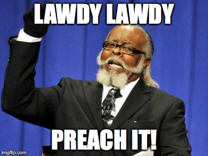 Too Damn High Meme | LAWDY LAWDY PREACH IT! | image tagged in memes,too damn high | made w/ Imgflip meme maker