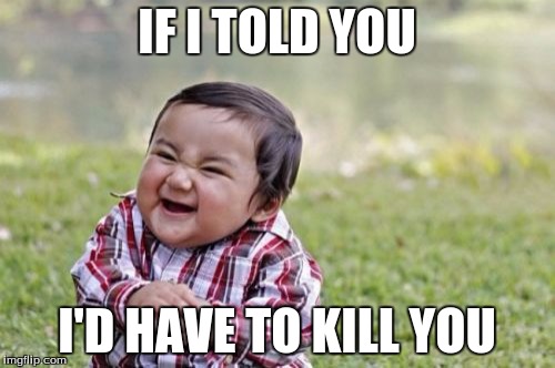 Evil Toddler Meme | IF I TOLD YOU I'D HAVE TO KILL YOU | image tagged in memes,evil toddler | made w/ Imgflip meme maker