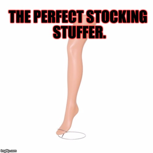 Mannequin Leg | THE PERFECT STOCKING STUFFER. | image tagged in xmas | made w/ Imgflip meme maker