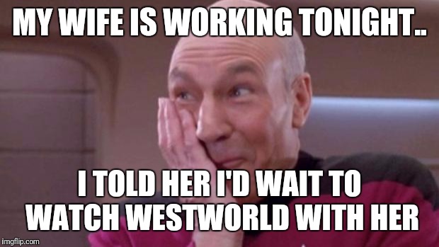 Working on my surprised faces on the re-run | MY WIFE IS WORKING TONIGHT.. I TOLD HER I'D WAIT TO WATCH WESTWORLD WITH HER | image tagged in picard oops,westworld,funny,funny memes,wife,memes | made w/ Imgflip meme maker