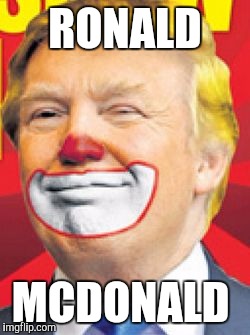 Donald Trump the Clown | RONALD; MCDONALD | image tagged in donald trump the clown | made w/ Imgflip meme maker