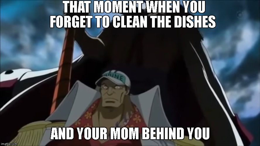 that moment when  | THAT MOMENT WHEN YOU FORGET TO CLEAN THE DISHES; AND YOUR MOM BEHIND YOU | image tagged in that moment when,google images,memes,imgflip,facebook,anime | made w/ Imgflip meme maker