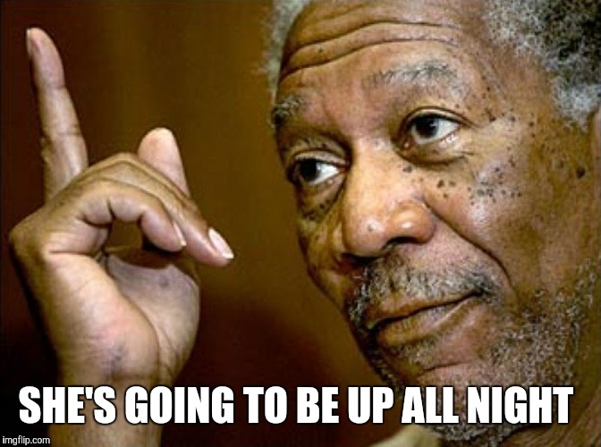 SHE'S GOING TO BE UP ALL NIGHT | made w/ Imgflip meme maker