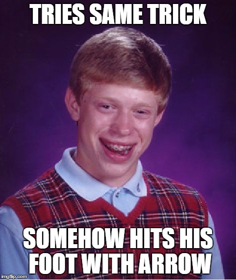 Bad Luck Brian Meme | TRIES SAME TRICK SOMEHOW HITS HIS FOOT WITH ARROW | image tagged in memes,bad luck brian | made w/ Imgflip meme maker