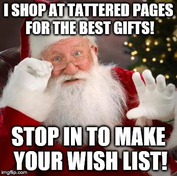 Hold up santa | I SHOP AT TATTERED PAGES FOR THE BEST GIFTS! STOP IN TO MAKE YOUR WISH LIST! | image tagged in hold up santa | made w/ Imgflip meme maker