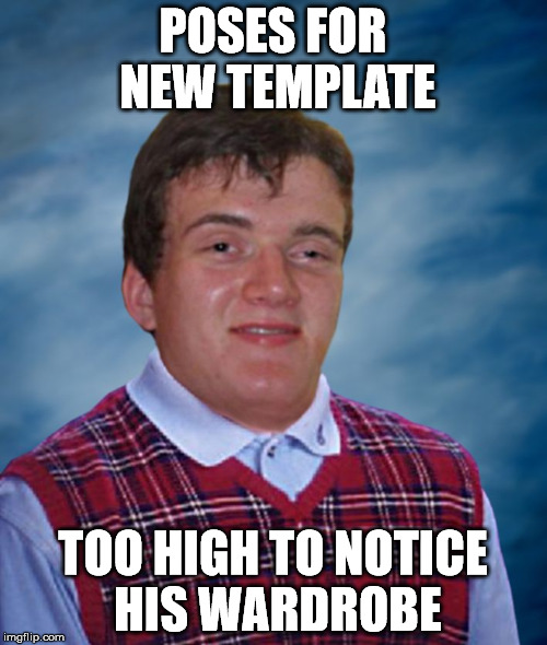 Bad Luck 10 Guy | POSES FOR NEW TEMPLATE TOO HIGH TO NOTICE HIS WARDROBE | image tagged in bad luck 10 guy | made w/ Imgflip meme maker