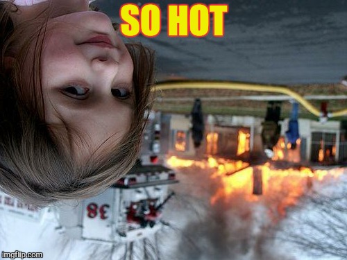 Disaster Girl Meme | SO HOT | image tagged in memes,disaster girl | made w/ Imgflip meme maker