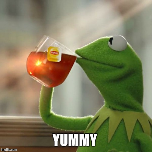 But That's None Of My Business Meme | YUMMY | image tagged in memes,but thats none of my business,kermit the frog | made w/ Imgflip meme maker