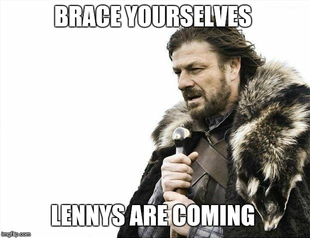 Brace Yourselves X is Coming Meme | BRACE YOURSELVES LENNYS ARE COMING | image tagged in memes,brace yourselves x is coming | made w/ Imgflip meme maker