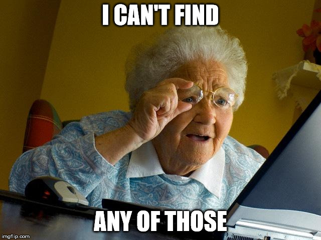 Grandma Finds The Internet Meme | I CAN'T FIND ANY OF THOSE | image tagged in memes,grandma finds the internet | made w/ Imgflip meme maker