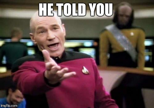 Picard Wtf Meme | HE TOLD YOU | image tagged in memes,picard wtf | made w/ Imgflip meme maker